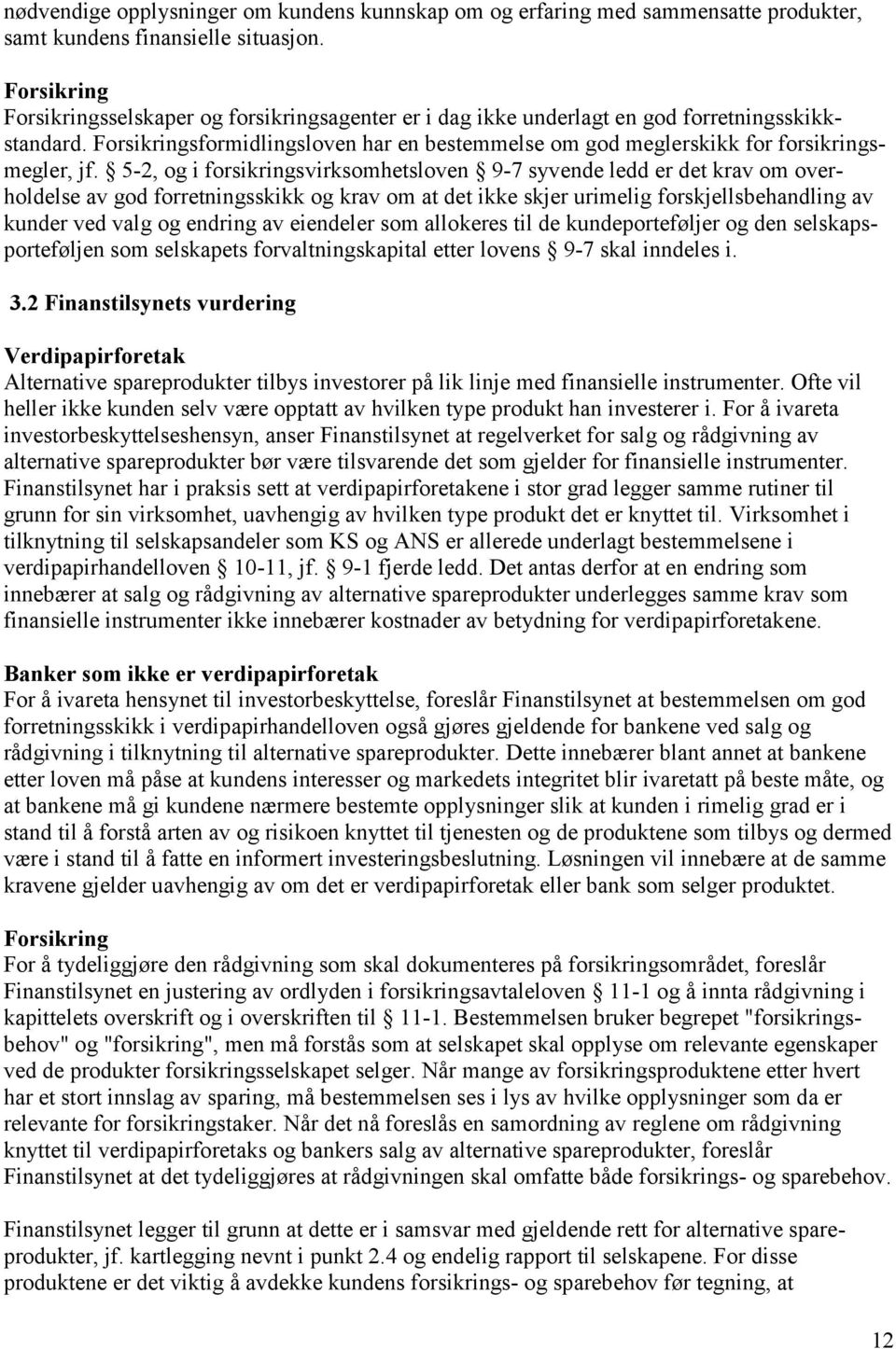 Forsikringsformidlingsloven har en bestemmelse om god meglerskikk for forsikringsmegler, jf.