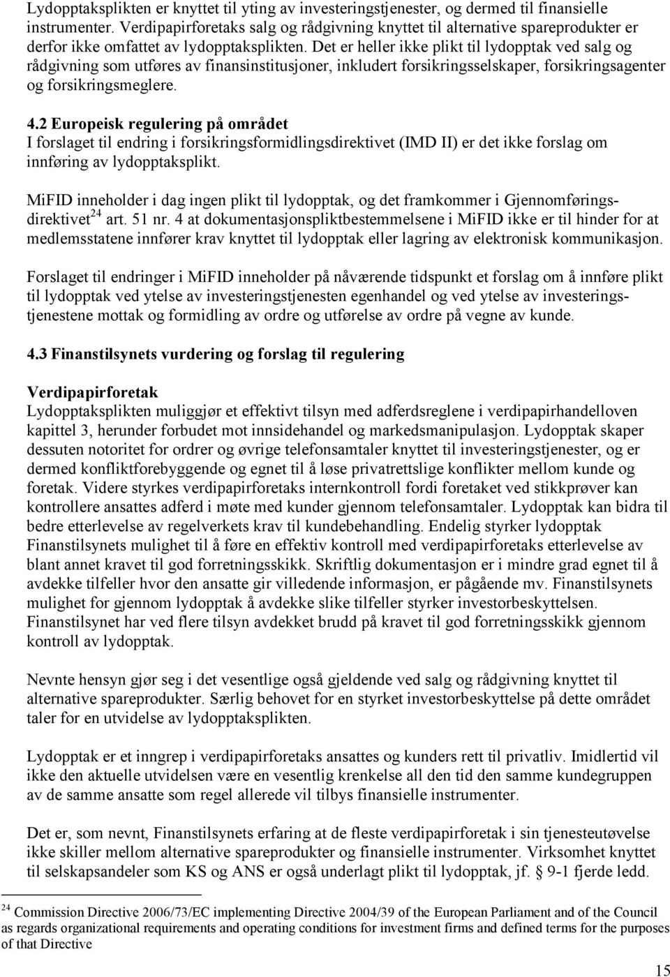 Det er heller ikke plikt til lydopptak ved salg og rådgivning som utføres av finansinstitusjoner, inkludert forsikringsselskaper, forsikringsagenter og forsikringsmeglere. 4.