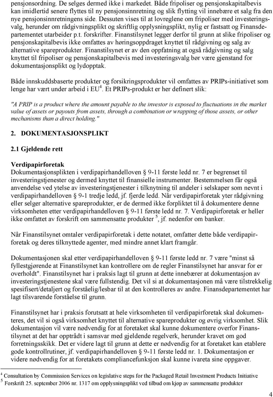 Dessuten vises til at lovreglene om fripoliser med investeringsvalg, herunder om rådgivningsplikt og skriftlig opplysningsplikt, nylig er fastsatt og Finansdepartementet utarbeider p.t. forskrifter.