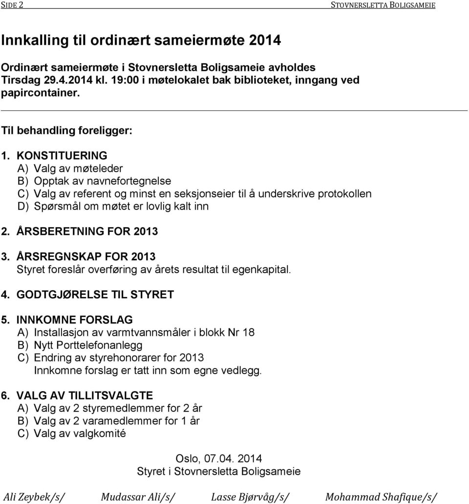 KONSTITUERING A) Valg av møteleder B) Opptak av navnefortegnelse C) Valg av referent og minst en seksjonseier til å underskrive protokollen D) Spørsmål om møtet er lovlig kalt inn 2.