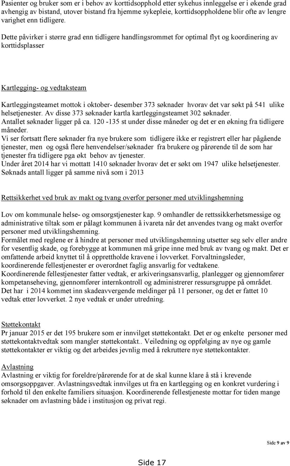 Dette påvirker i større grad enn tidligere handlingsrommet for optimal flyt og koordinering av korttidsplasser Kartlegging- og vedtaksteam Kartleggingsteamet mottok i oktober- desember 373 søknader