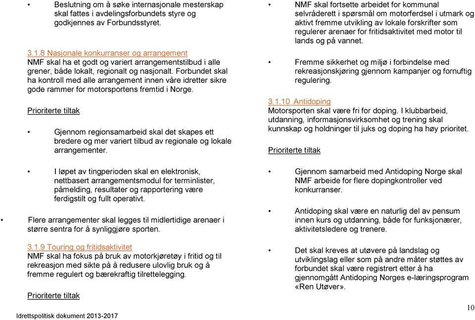 Forbundet skal ha kontroll med alle arrangement innen våre idretter sikre gode rammer for motorsportens fremtid i Norge.