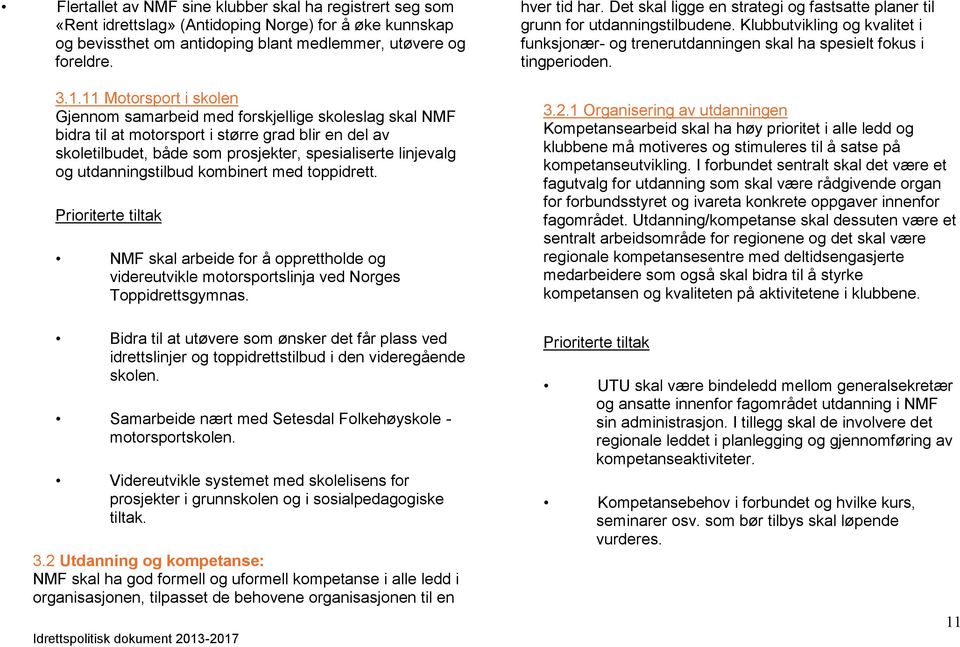 utdanningstilbud kombinert med toppidrett. NMF skal arbeide for å opprettholde og videreutvikle motorsportslinja ved Norges Toppidrettsgymnas.