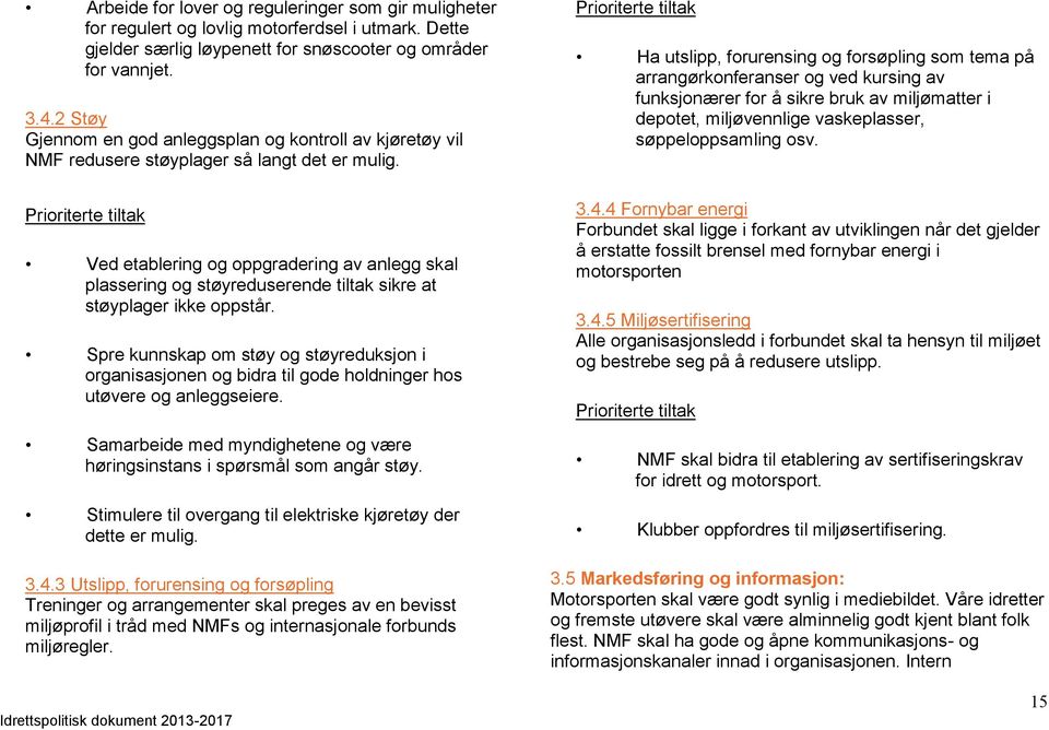 Ved etablering og oppgradering av anlegg skal plassering og støyreduserende tiltak sikre at støyplager ikke oppstår.