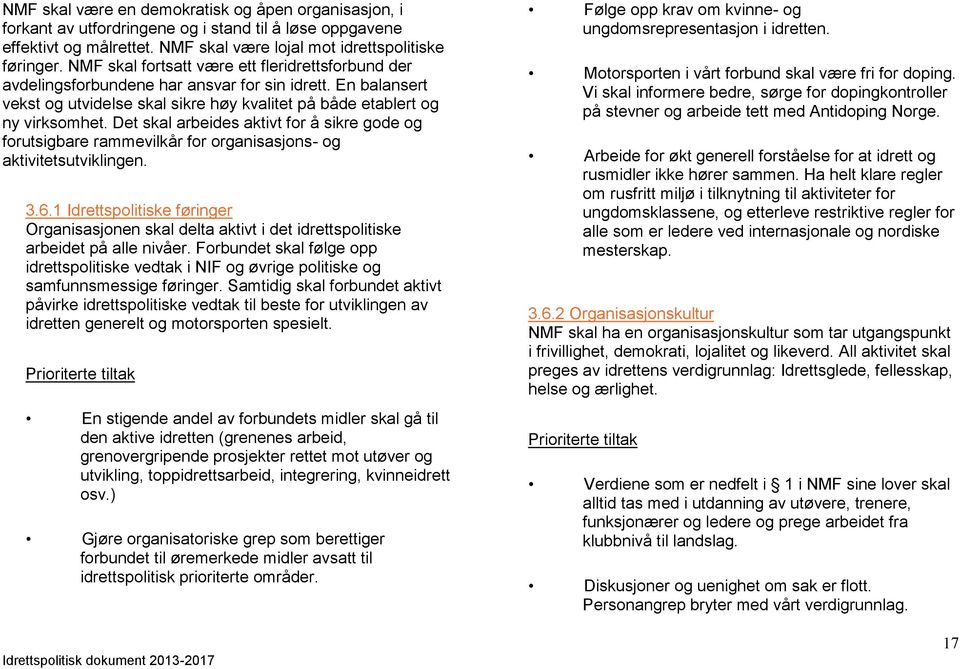 Det skal arbeides aktivt for å sikre gode og forutsigbare rammevilkår for organisasjons- og aktivitetsutviklingen. 3.6.