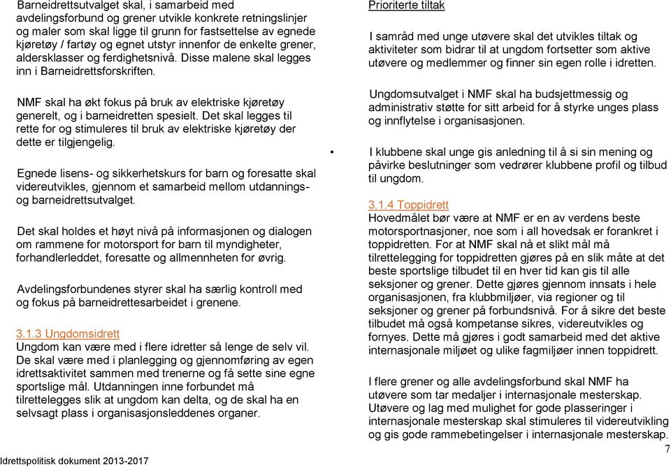 NMF skal ha økt fokus på bruk av elektriske kjøretøy generelt, og i barneidretten spesielt. Det skal legges til rette for og stimuleres til bruk av elektriske kjøretøy der dette er tilgjengelig.