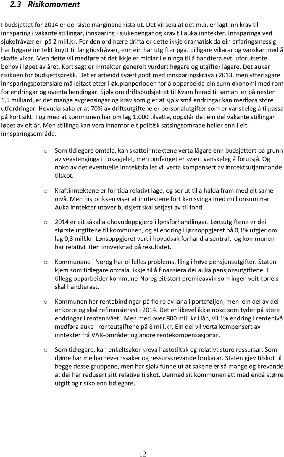 billigare vikarar og vanskar med å skaffe vikar. Men dette vil medføre at det ikkje er midlar i eininga til å handtera evt. uforutsette behov i løpet av året.