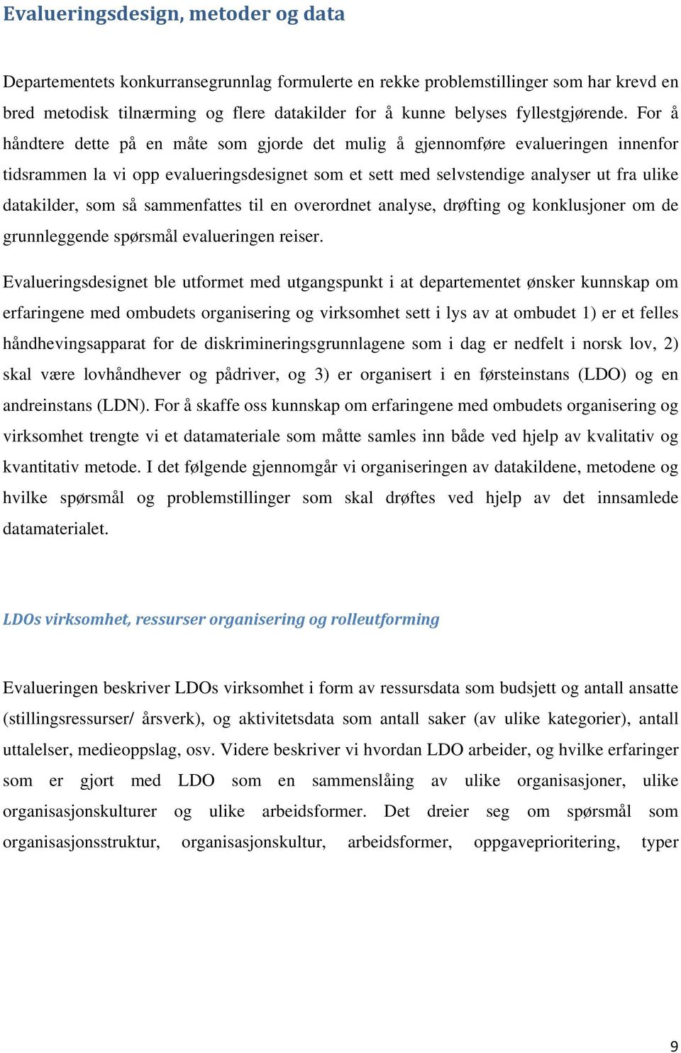 For å håndtere dette på en måte som gjorde det mulig å gjennomføre evalueringen innenfor tidsrammen la vi opp evalueringsdesignet som et sett med selvstendige analyser ut fra ulike datakilder, som så