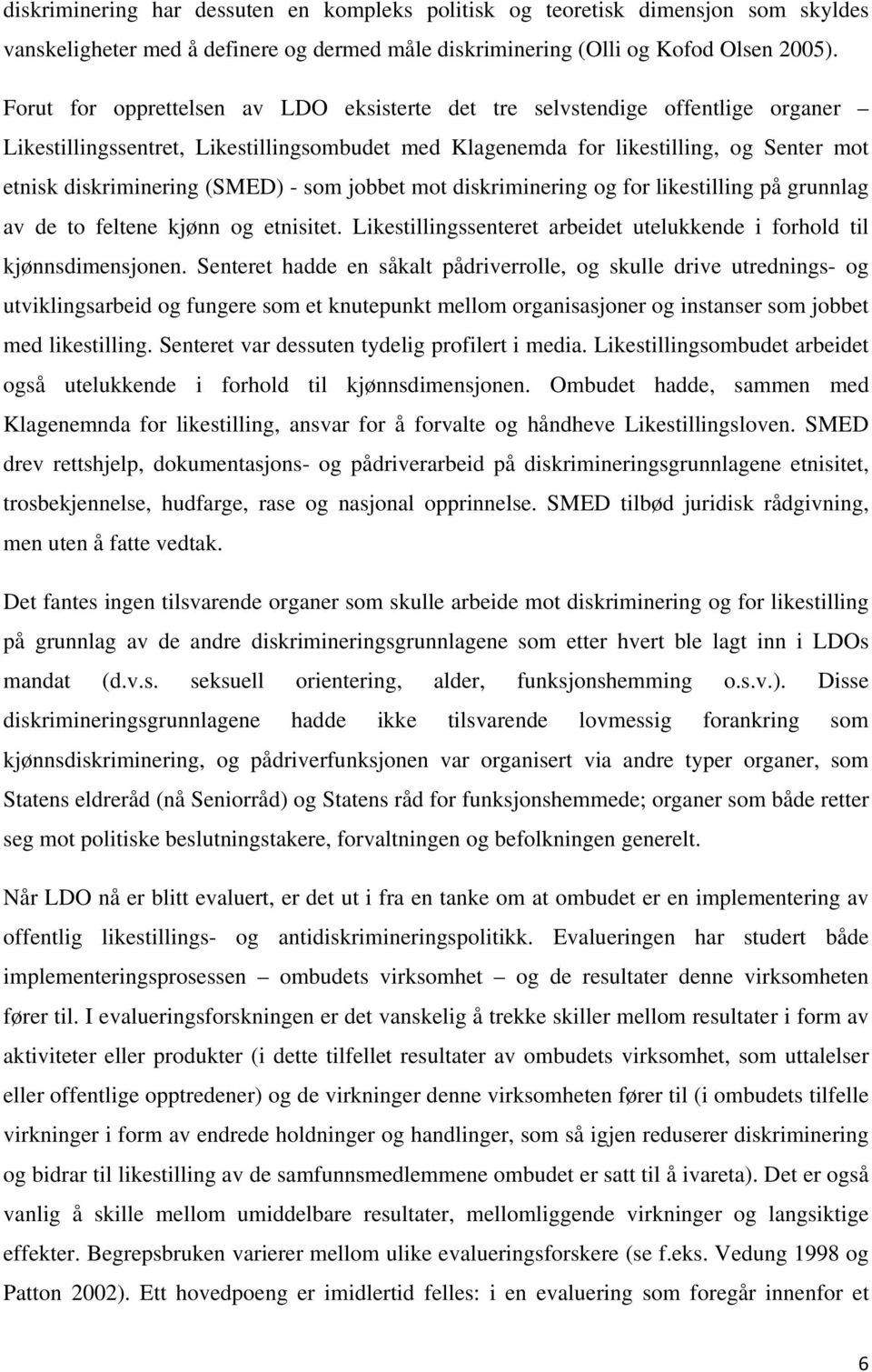 - som jobbet mot diskriminering og for likestilling på grunnlag av de to feltene kjønn og etnisitet. Likestillingssenteret arbeidet utelukkende i forhold til kjønnsdimensjonen.