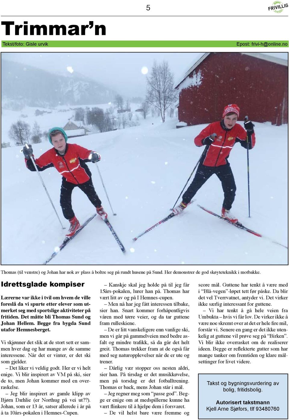 Begge fra bygda Sund utafor Hemnesberget. Vi skjønner det slik at de stort sett er sammen hver dag og har mange av de samme interessene. Når det er vinter, er det ski som gjelder.