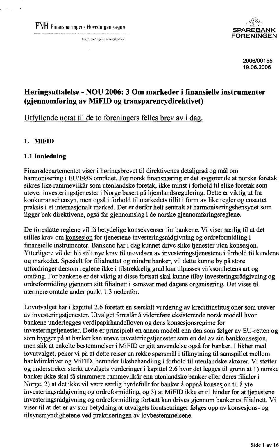 1 Innledning Finansdepartementet viser i høringsbrevet til direktivenes detaljgrad og mål om harmonisering i EU/EØS området.