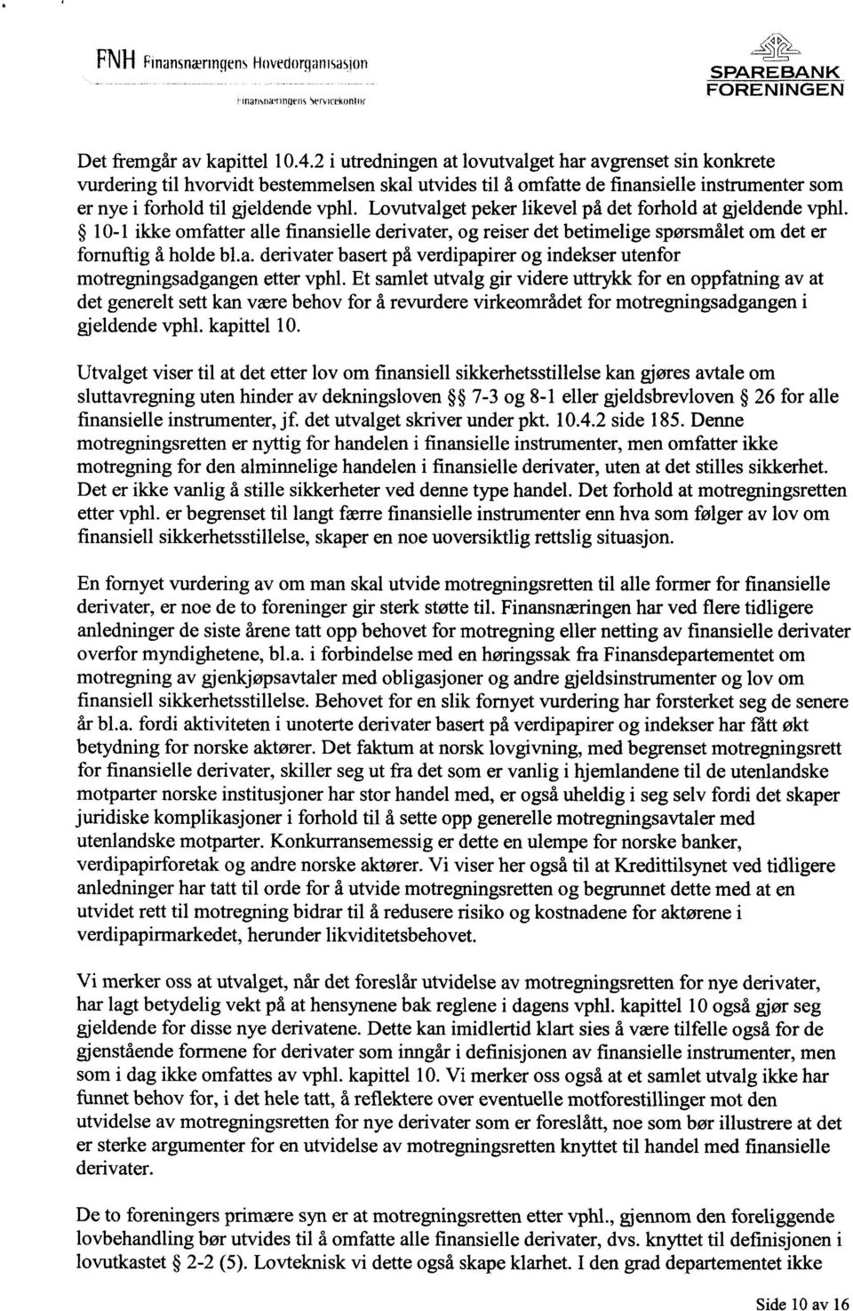 Lovutvalget peker likevel på det forhold at gjeldende vphl. 10-1 ikke omfatter alle finansielle derivater, og reiser det betimelige spørsmålet om det er fornuftig å holde bl.a. derivater basert på verdipapirer og indekser utenfor motregningsadgangen etter vphl.