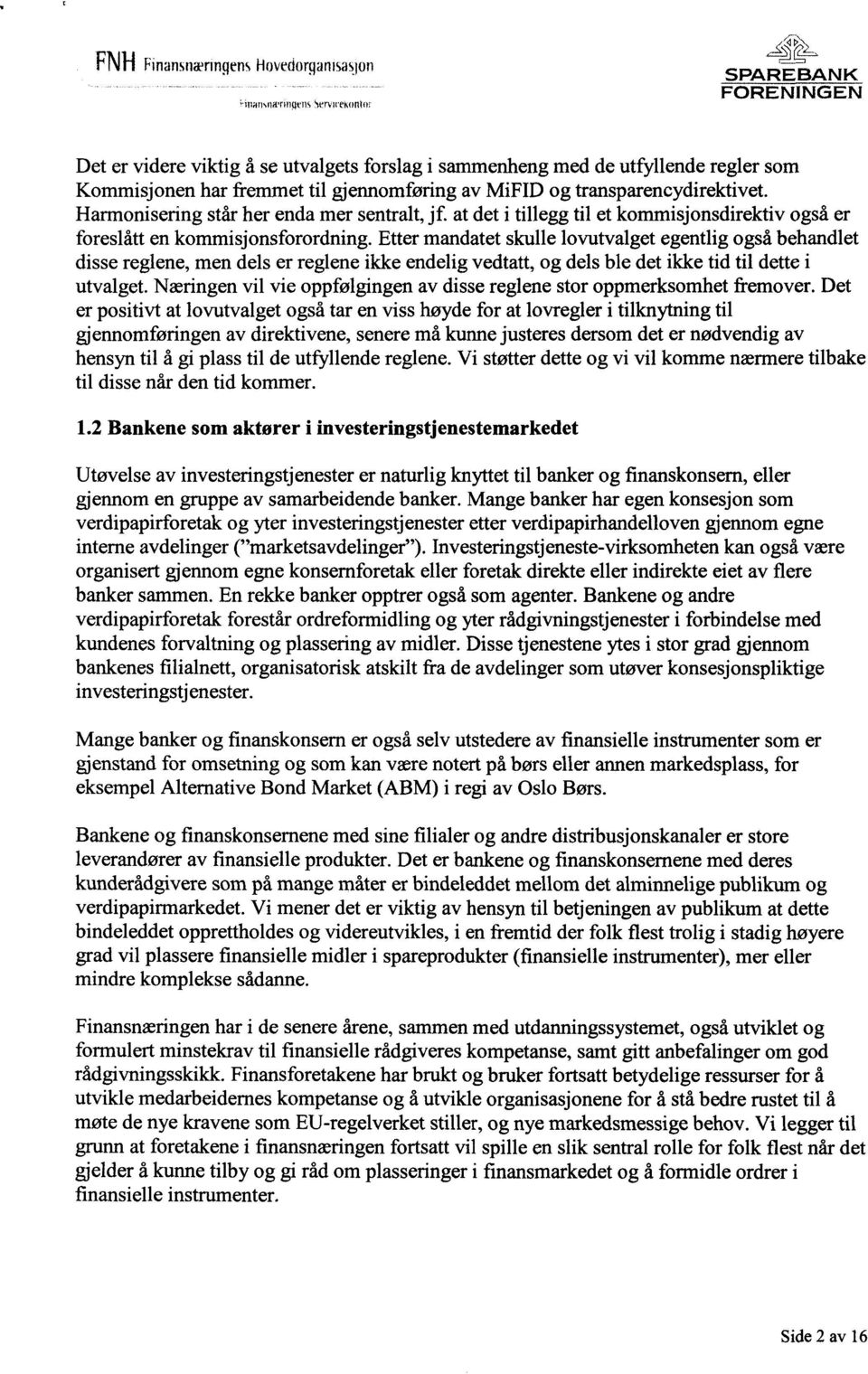 Etter mandatet skulle lovutvalget egentlig også behandlet disse reglene, men dels er reglene ikke endelig vedtatt, og dels ble det ikke tid til dette i utvalget.