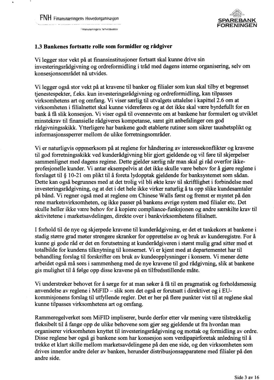 organisering, selv om konsesjonsområdet nå utvides. Vi legger også stor vekt på at kravene til banker og filialer som kun skal tilby et begrenset tjenestespekter, f.eks.