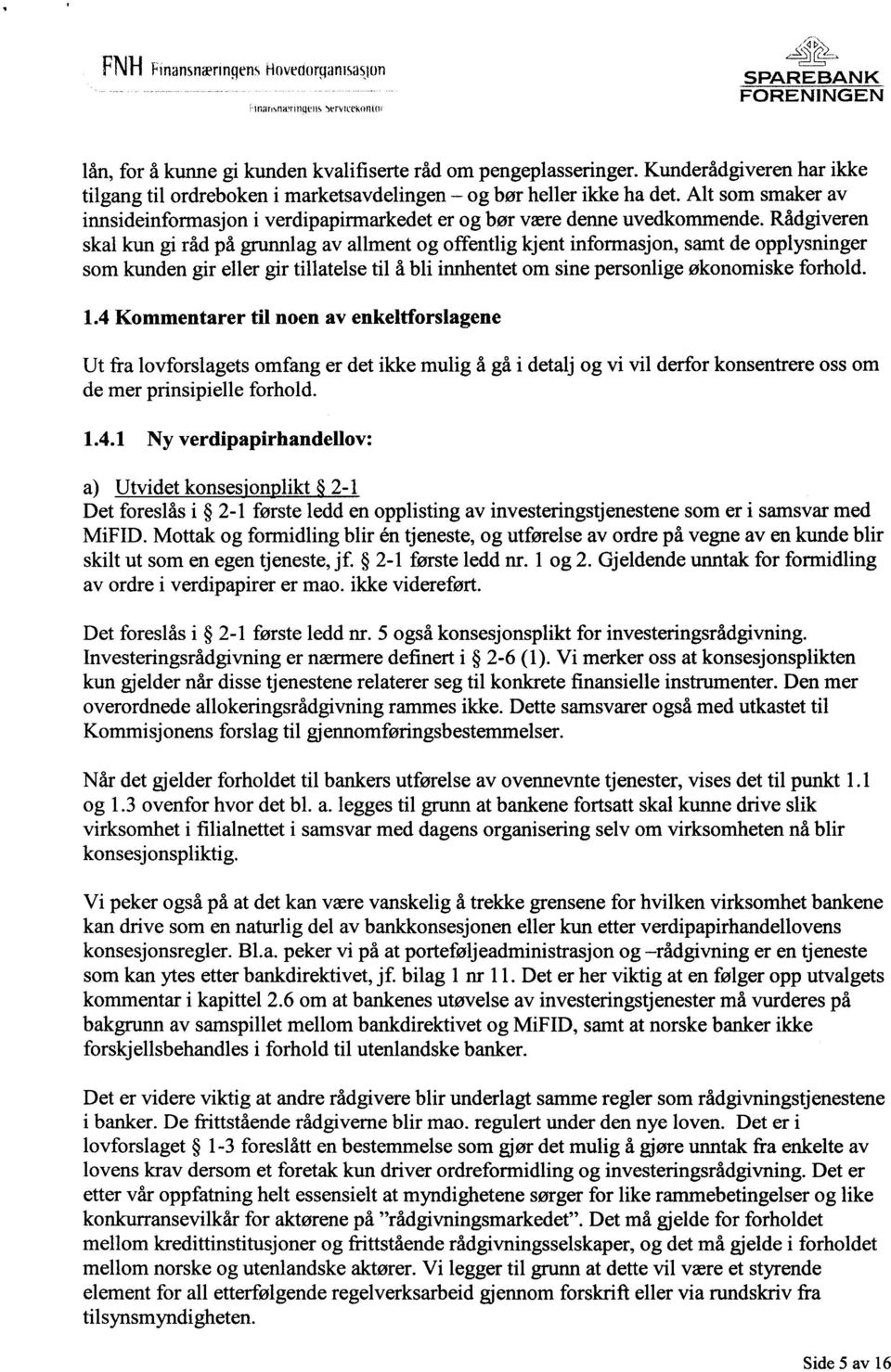 Rådgiveren skal kun gi råd på grunnlag av allment og offentlig kjent informasjon, samt de opplysninger som kunden gir eller gir tillatelse til å bli innhentet om sine personlige økonomiske forhold. 1.