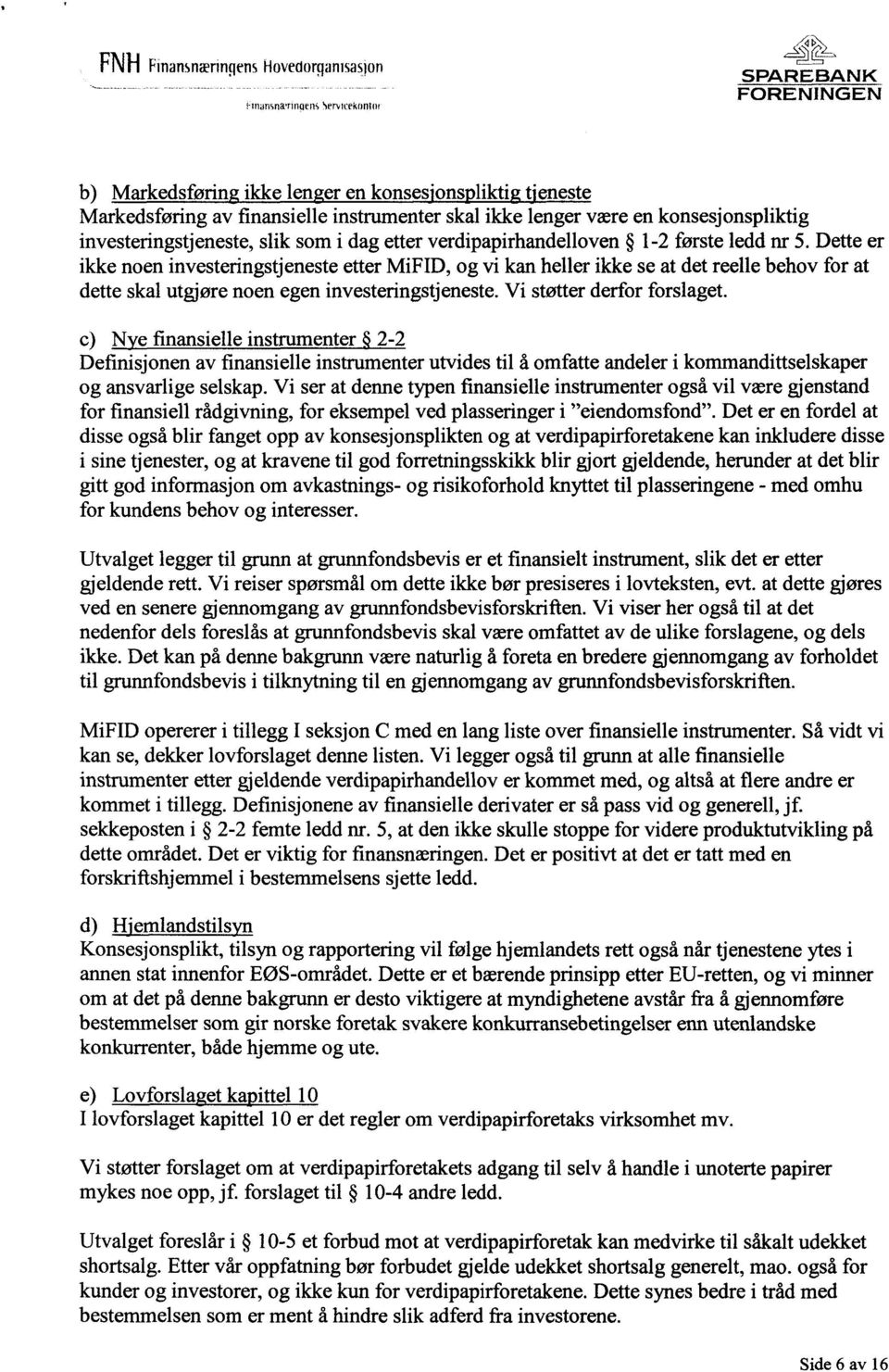 Dette er ikke noen investeringstjeneste etter MiFID, og vi kan heller ikke se at det reelle behov for at dette skal utgjøre noen egen investeringstjeneste. Vi støtter derfor forslaget.