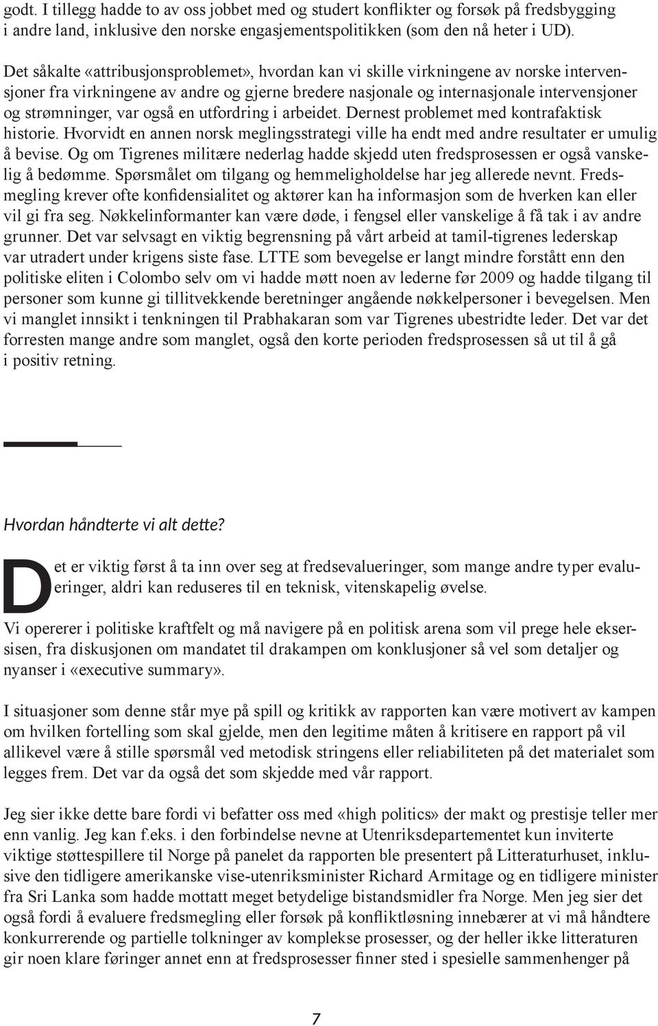 var også en utfordring i arbeidet. Dernest problemet med kontrafaktisk historie. Hvorvidt en annen norsk meglingsstrategi ville ha endt med andre resultater er umulig å bevise.