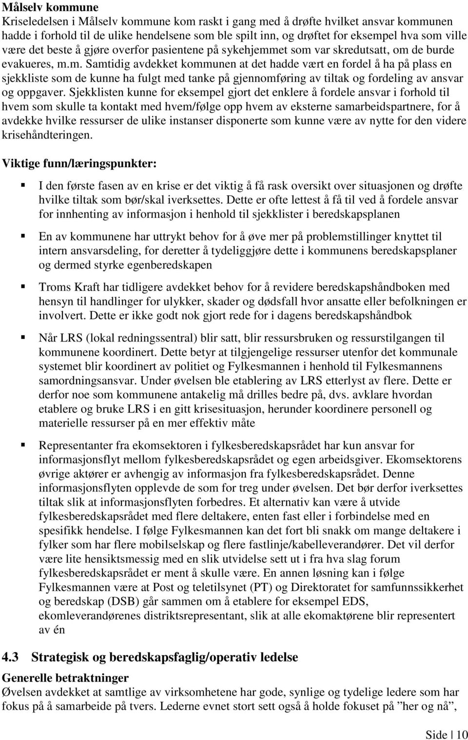 et som var skredutsatt, om de burde evakueres, m.m. Samtidig avdekket kommunen at det hadde vært en fordel å ha på plass en sjekkliste som de kunne ha fulgt med tanke på gjennomføring av tiltak og fordeling av ansvar og oppgaver.