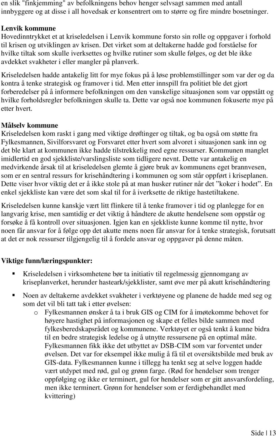 Det virket som at deltakerne hadde god forståelse for hvilke tiltak som skulle iverksettes og hvilke rutiner som skulle følges, og det ble ikke avdekket svakheter i eller mangler på planverk.