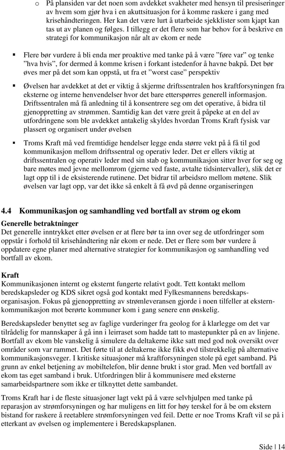 I tillegg er det flere som har behov for å beskrive en strategi for kommunikasjon når alt av ekom er nede Flere bør vurdere å bli enda mer proaktive med tanke på å være føre var og tenke hva hvis,