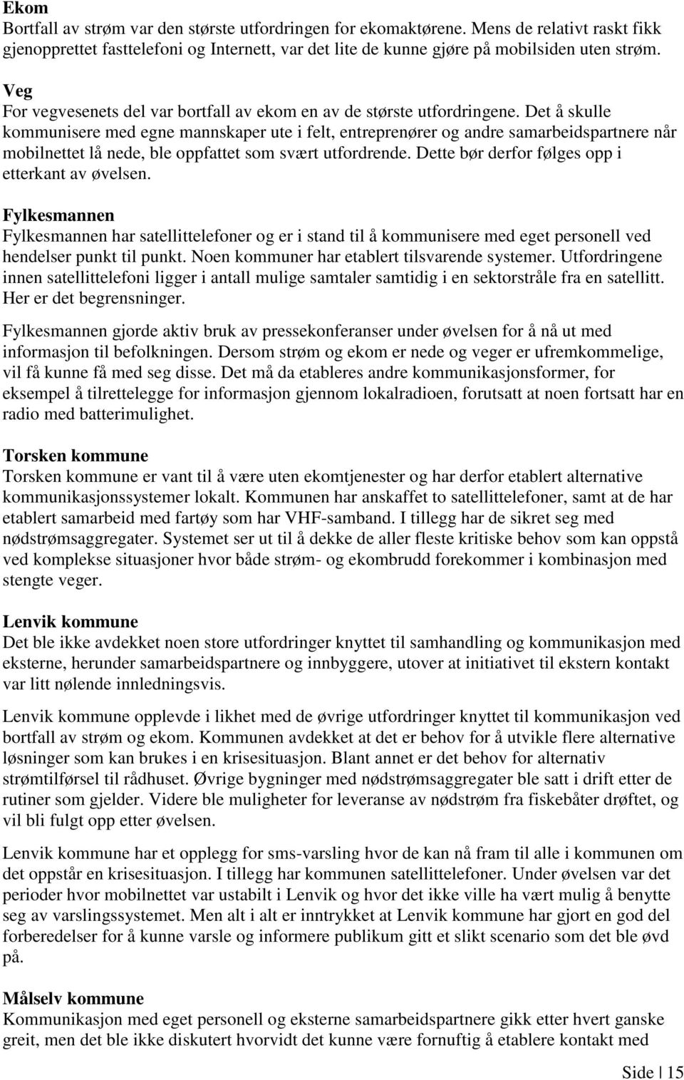 Det å skulle kommunisere med egne mannskaper ute i felt, entreprenører og andre samarbeidspartnere når mobilnettet lå nede, ble oppfattet som svært utfordrende.