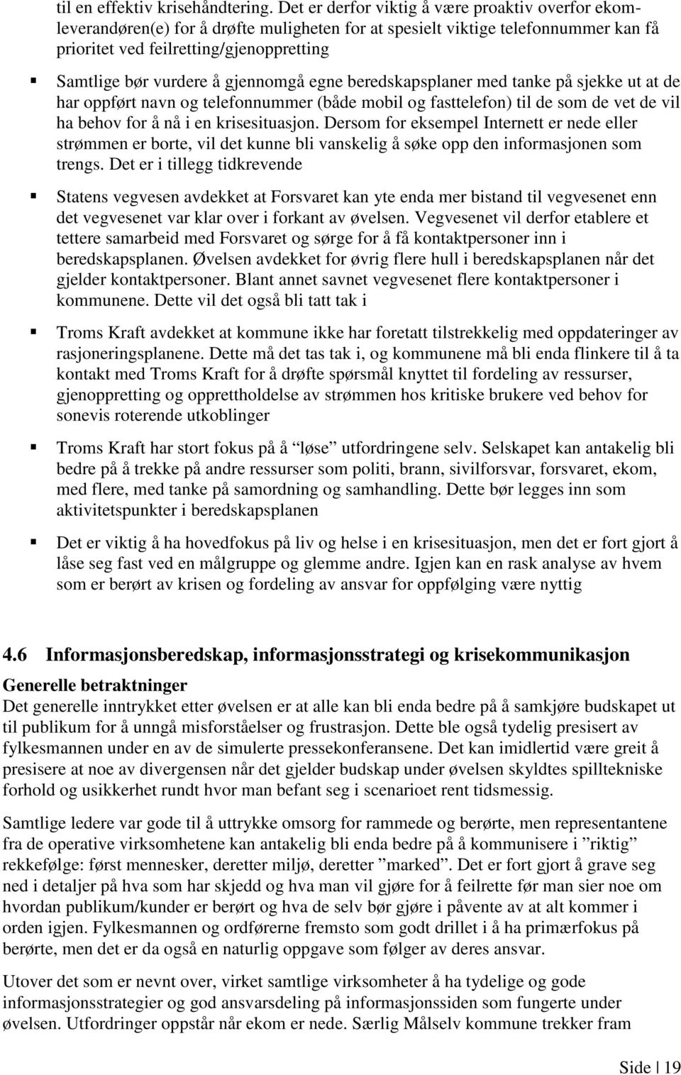 gjennomgå egne beredskapsplaner med tanke på sjekke ut at de har oppført navn og telefonnummer (både mobil og fasttelefon) til de som de vet de vil ha behov for å nå i en krisesituasjon.