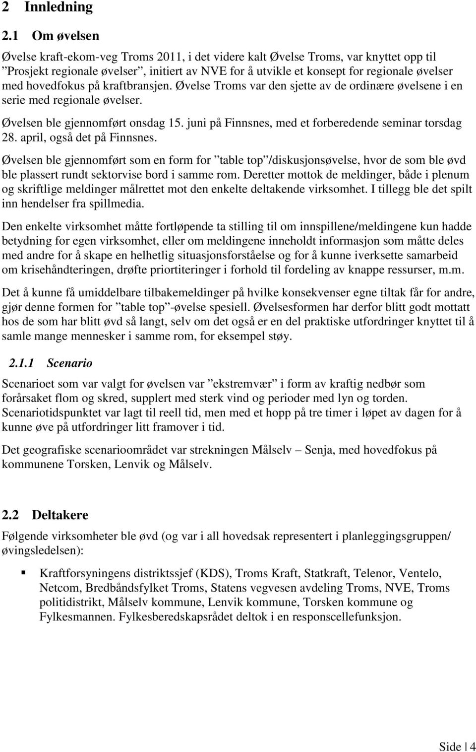 hovedfokus på kraftbransjen. Øvelse Troms var den sjette av de ordinære øvelsene i en serie med regionale øvelser. Øvelsen ble gjennomført onsdag 15.