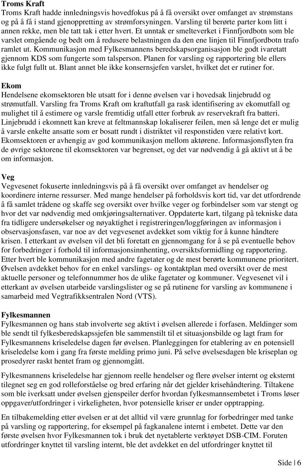 Et unntak er smelteverket i Finnfjordbotn som ble varslet omgående og bedt om å redusere belastningen da den ene linjen til Finnfjordbotn trafo ramlet ut.