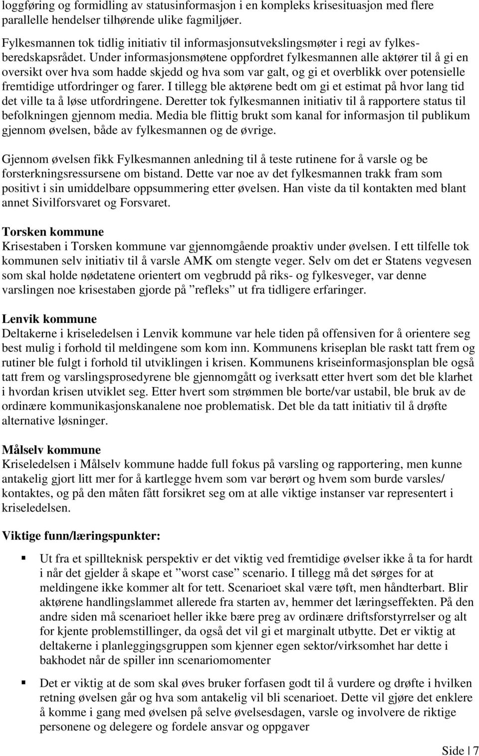 Under informasjonsmøtene oppfordret fylkesmannen alle aktører til å gi en oversikt over hva som hadde skjedd og hva som var galt, og gi et overblikk over potensielle fremtidige utfordringer og farer.