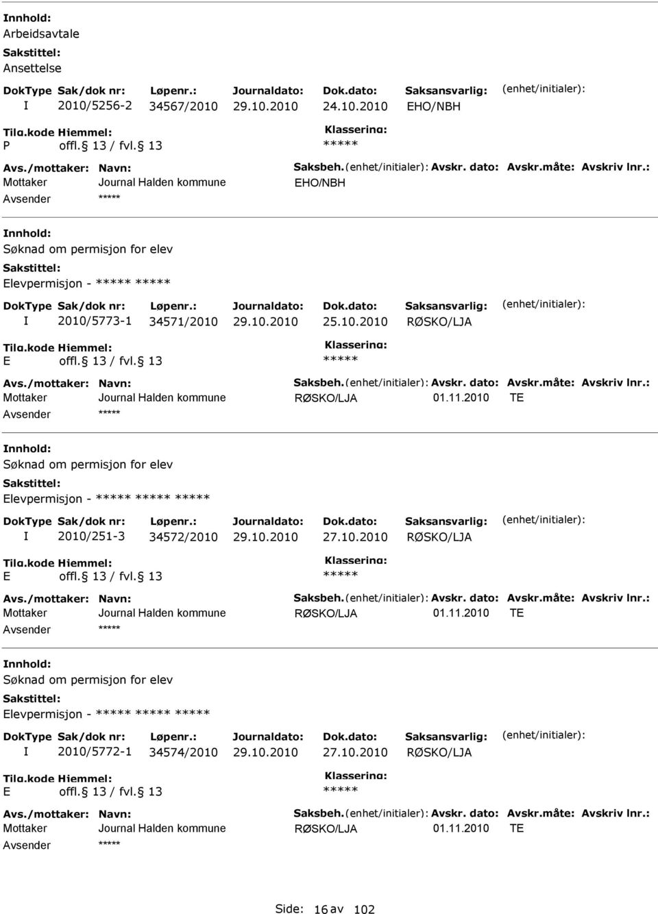 : RØSKO/LJA T nnhold: Søknad om permisjon for elev levpermisjon - 2010/251-3 34572/2010 27.10.2010 RØSKO/LJA Avs./mottaker: Navn: Saksbeh. Avskr. dato: Avskr.
