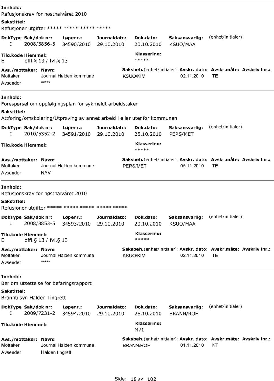 /mottaker: Navn: Saksbeh. Avskr. dato: Avskr.måte: Avskriv lnr.: PRS/MT 05.11.2010 T Avsender NAV nnhold: Refusjonskrav for høsthalvåret 2010 Refusjoner utgifter 2008/3853-5 34593/2010 20.10.2010 KSUO/MAA Avs.