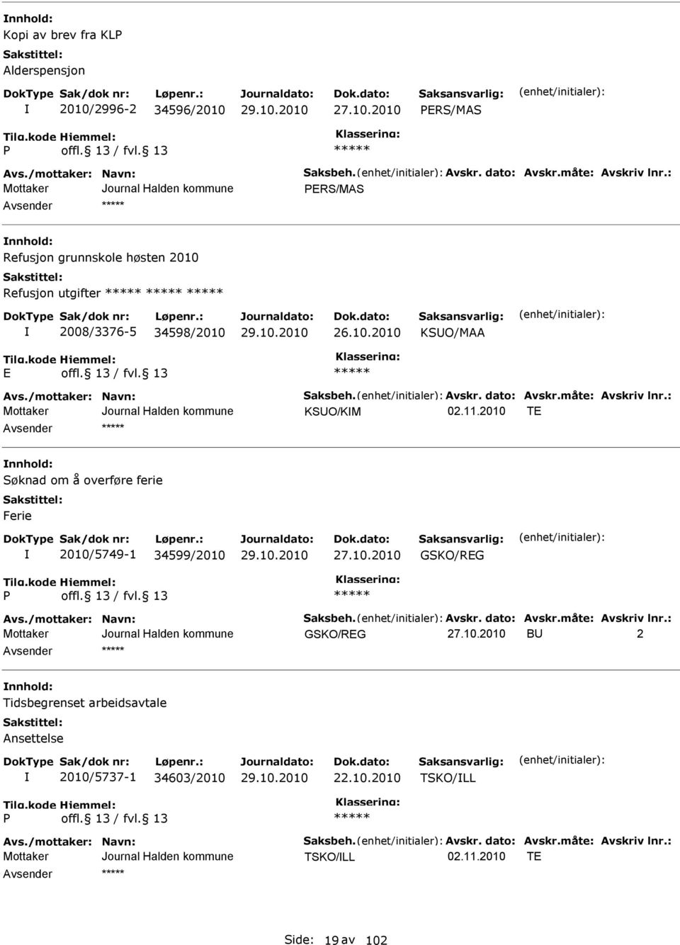 måte: Avskriv lnr.: KSUO/KM T nnhold: Søknad om å overføre ferie Ferie 2010/5749-1 34599/2010 27.10.2010 GSKO/RG P Avs./mottaker: Navn: Saksbeh. Avskr. dato: Avskr.