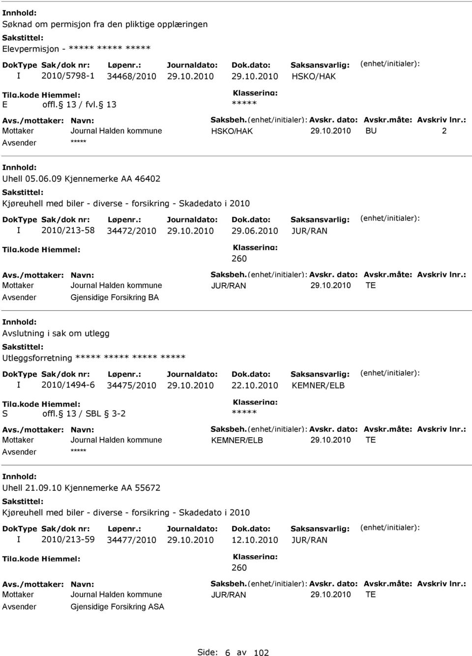 Avskr. dato: Avskr.måte: Avskriv lnr.: JUR/RAN T Avsender Gjensidige Forsikring BA nnhold: Avslutning i sak om utlegg Utleggsforretning 2010/1494-6 34475/2010 22.10.2010 KMNR/LB S offl.