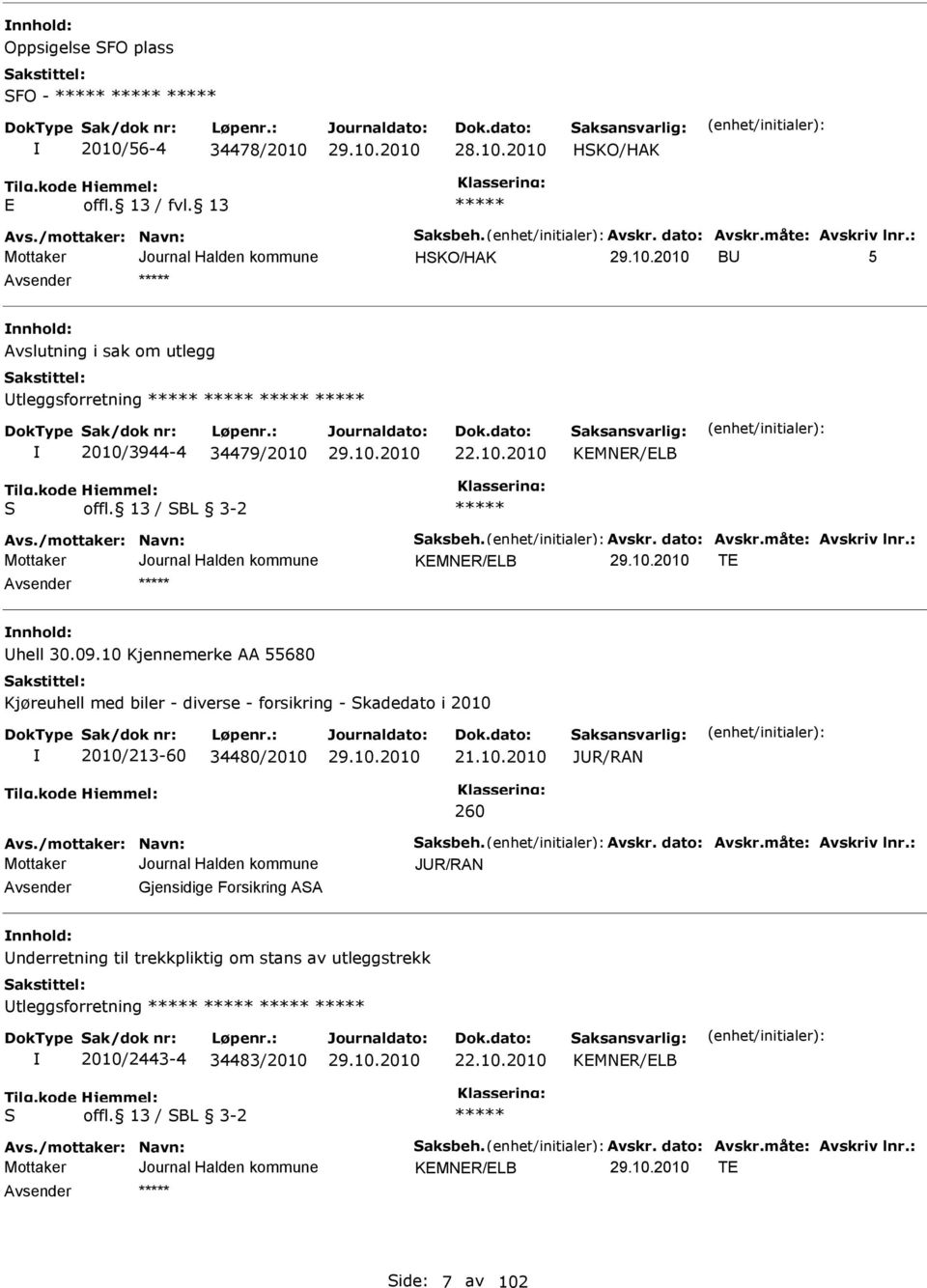 : KMNR/LB T nnhold: Uhell 30.09.10 Kjennemerke AA 55680 Kjøreuhell med biler - diverse - forsikring - Skadedato i 2010 2010/213-60 34480/2010 21.10.2010 JUR/RAN 260 Avs./mottaker: Navn: Saksbeh.