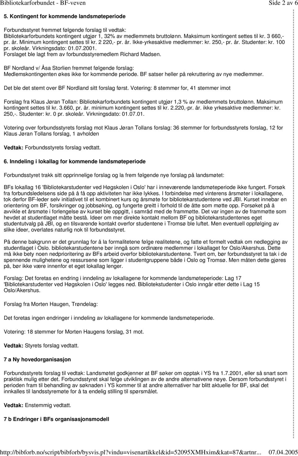 2001. Forslaget ble lagt frem av forbundsstyremedlem Richard Madsen. BF Nordland v/ Åsa Storlien fremmet følgende forslag: Medlemskontingenten økes ikke for kommende periode.