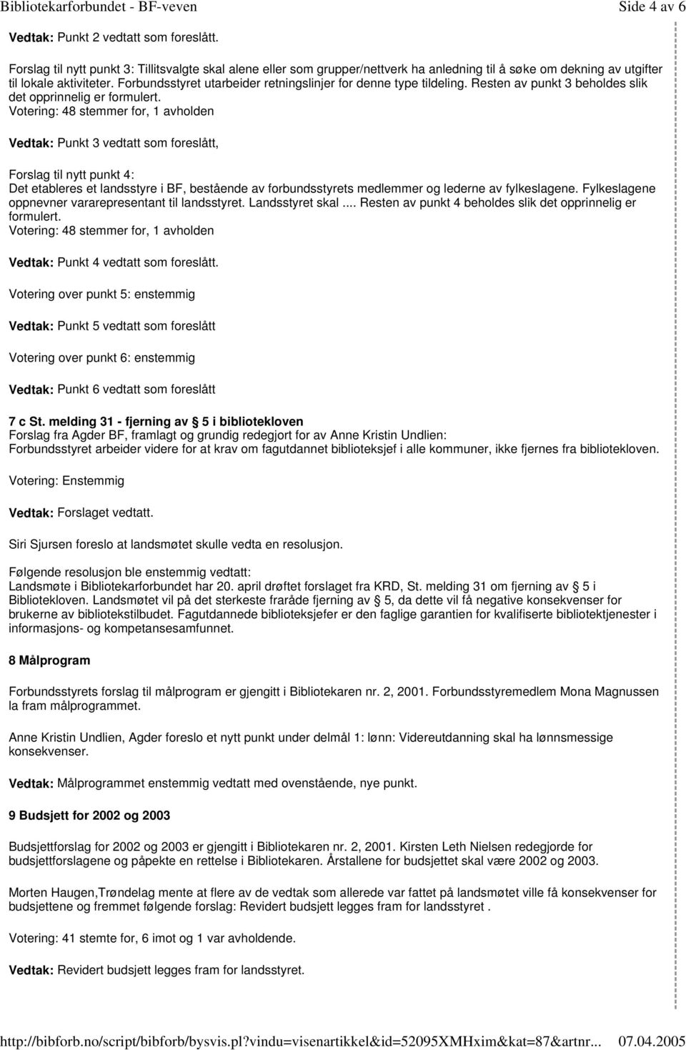 Votering: 48 stemmer for, 1 avholden Vedtak: Punkt 3 vedtatt som foreslått, Forslag til nytt punkt 4: Det etableres et landsstyre i BF, bestående av forbundsstyrets medlemmer og lederne av