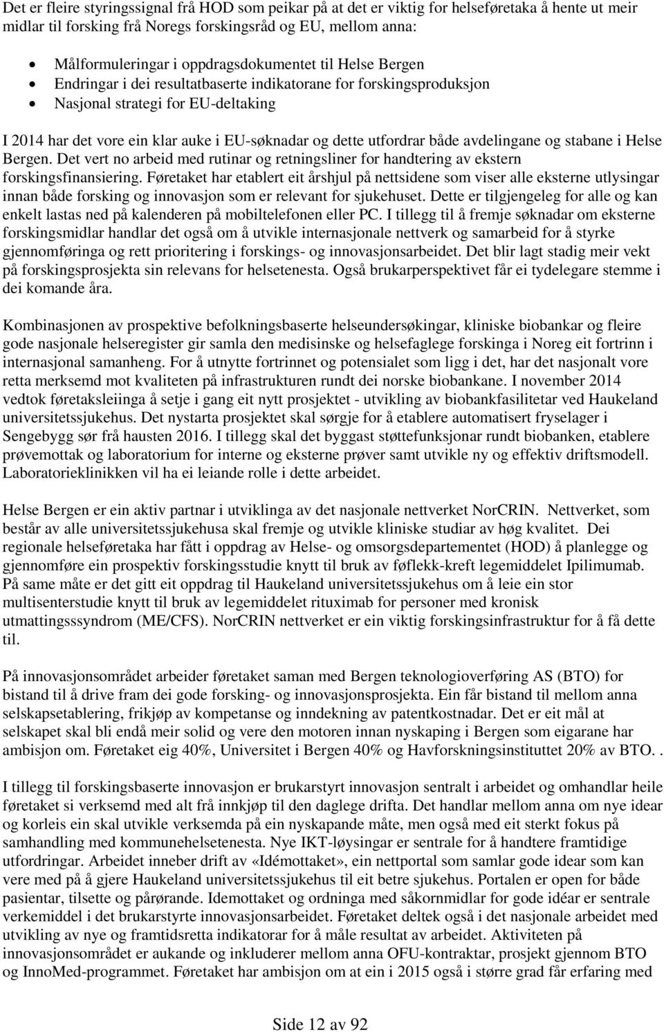 utfordrar både avdelingane og stabane i Helse Bergen. Det vert no arbeid med rutinar og retningsliner for handtering av ekstern forskingsfinansiering.