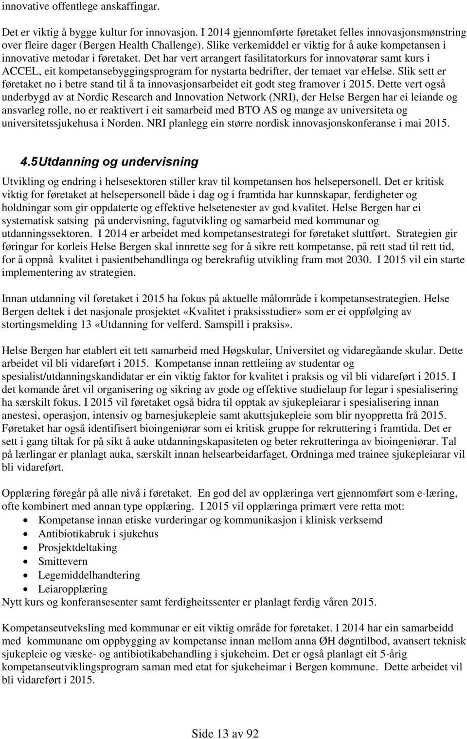 Det har vert arrangert fasilitatorkurs for innovatørar samt kurs i ACCEL, eit kompetansebyggingsprogram for nystarta bedrifter, der temaet var ehelse.