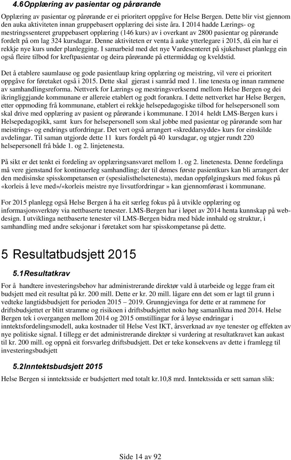 I hadde Lærings- og mestringssenteret gruppebasert opplæring (146 kurs) av i overkant av 2800 pasientar og pårørande fordelt på om lag 324 kursdagar.