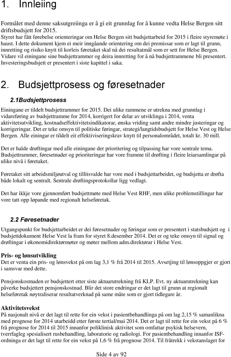 I dette dokument kjem ei meir inngåande orientering om dei premissar som er lagt til grunn, innretting og risiko knytt til korleis føretaket skal nå dei resultatmål som er sett for Helse Bergen.