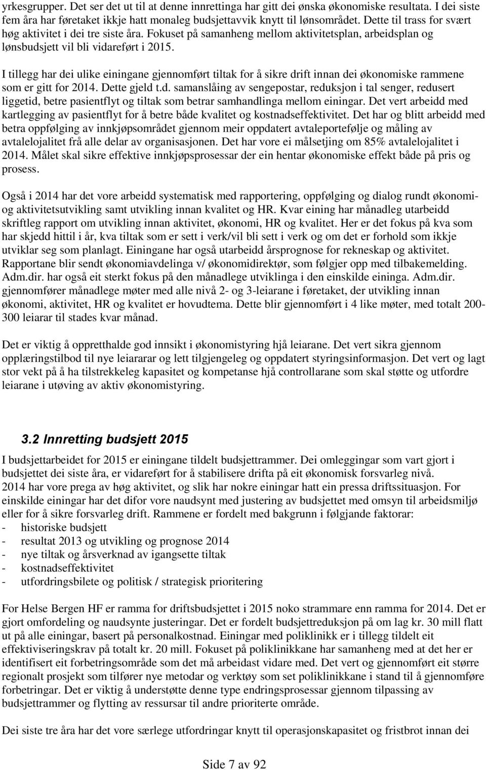 I tillegg har dei ulike einingane gjennomført tiltak for å sikre drift innan dei økonomiske rammene som er gitt for. Dette gjeld t.d. samanslåing av sengepostar, reduksjon i tal senger, redusert liggetid, betre pasientflyt og tiltak som betrar samhandlinga mellom einingar.