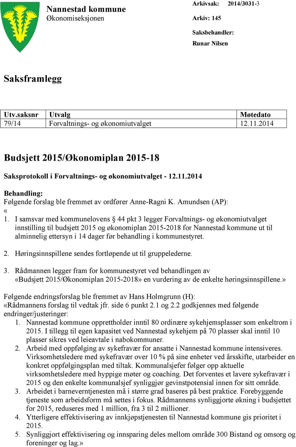 I samsvar med kommunelovens 44 pkt 3 legger Forvaltnings- og økonomiutvalget innstilling til budsjett 2015 og økonomiplan 2015-2018 for Nannestad kommune ut til alminnelig ettersyn i 14 dager før