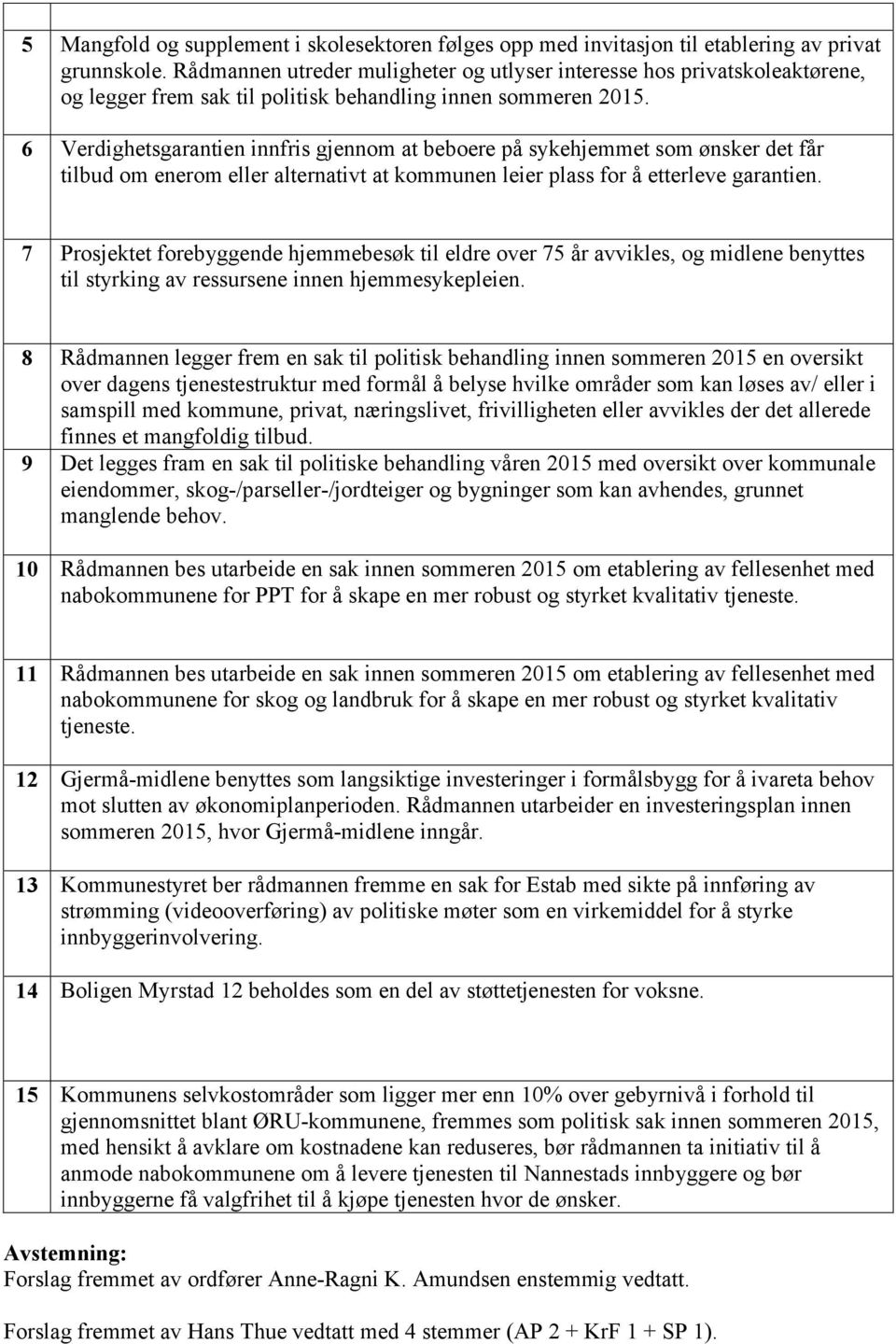 6 Verdighetsgarantien innfris gjennom at beboere på sykehjemmet som ønsker det får tilbud om enerom eller alternativt at kommunen leier plass for å etterleve garantien.