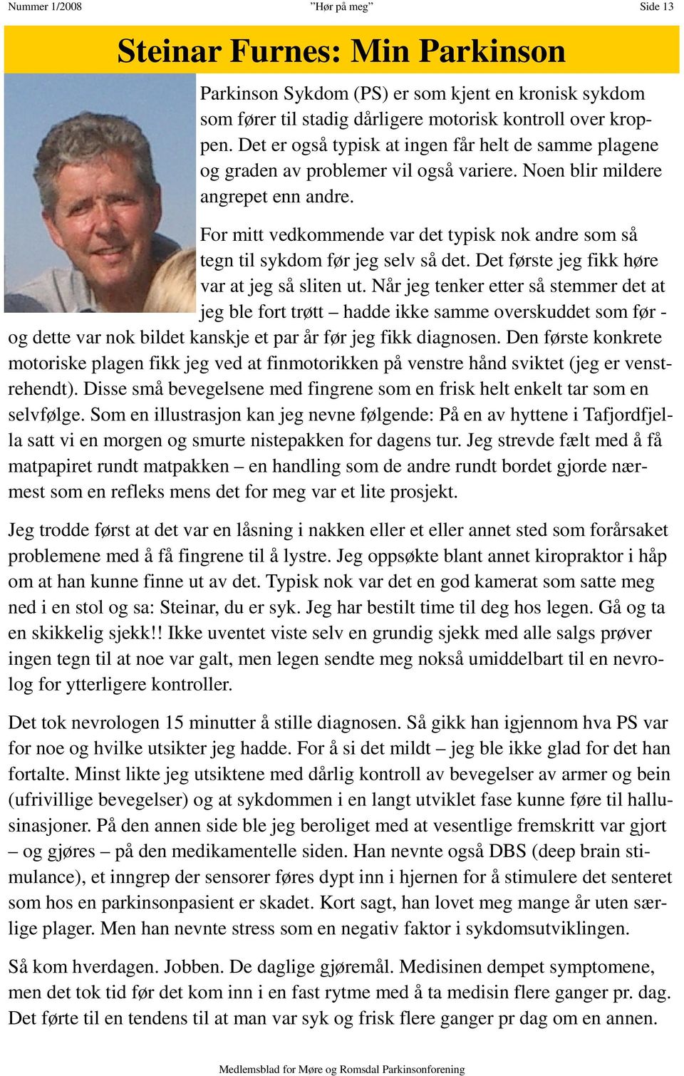 For mitt vedkommende var det typisk nok andre som så tegn til sykdom før jeg selv så det. Det første jeg fikk høre var at jeg så sliten ut.