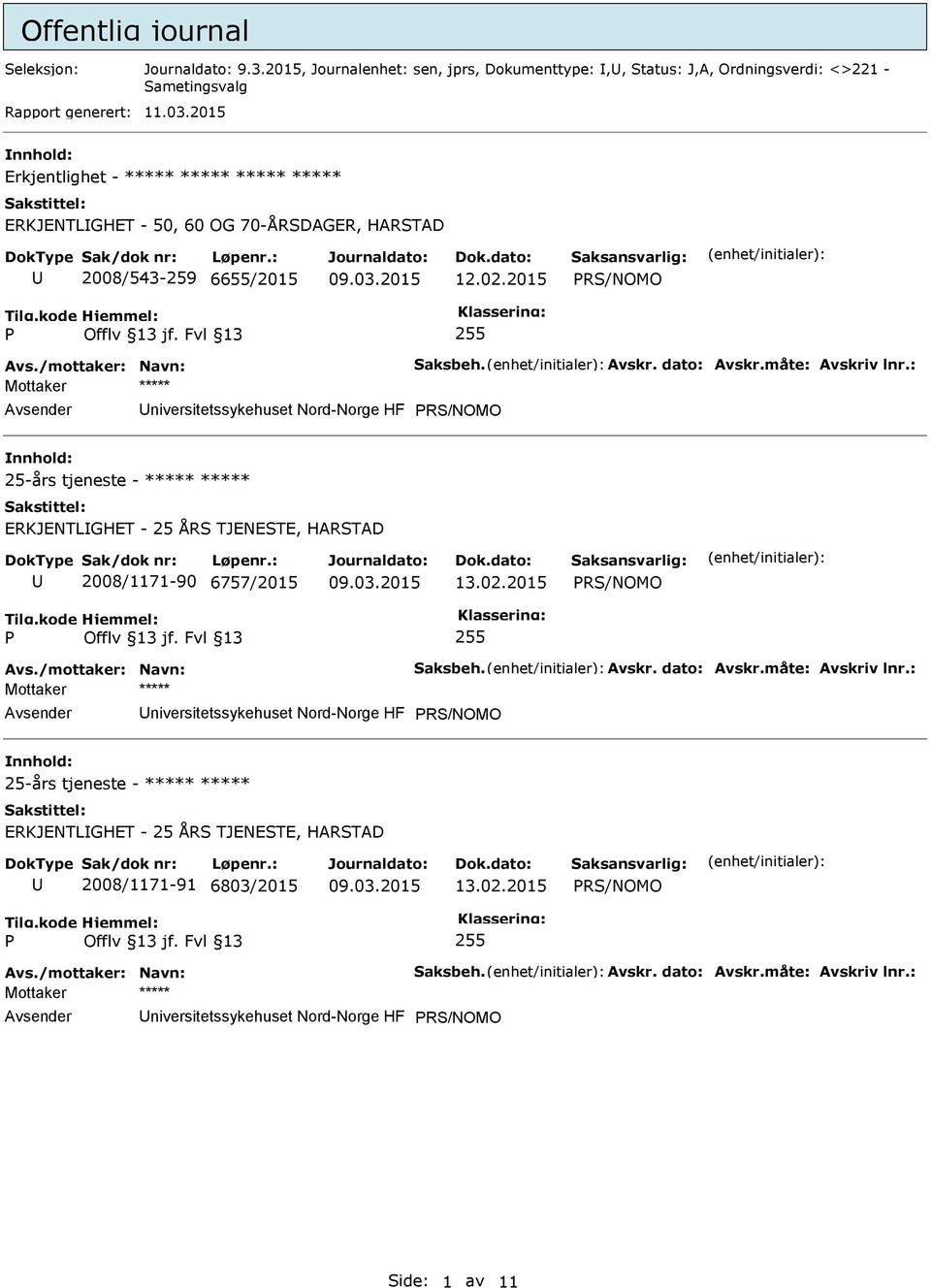 måte: Avskriv lnr.: Mottaker ***** niversitetssykehuset Nord-Norge HF RS/NOMO 25-års tjeneste - ***** ***** ERKJENTLGHET - 25 ÅRS TJENESTE, HARSTAD 2008/1171-90 6757/2015 13.02.2015 RS/NOMO 255 Avs.