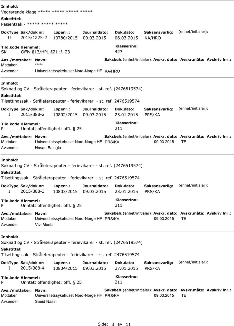 : Mottaker niversitetssykehuset Nord-Norge HF TE Hasan Baloglu 2015/388-3 10803/2015 23.01.2015 nntatt offentlighet: offl. 25 Avs./mottaker: Navn: Saksbeh. Avskr. dato: Avskr.måte: Avskriv lnr.