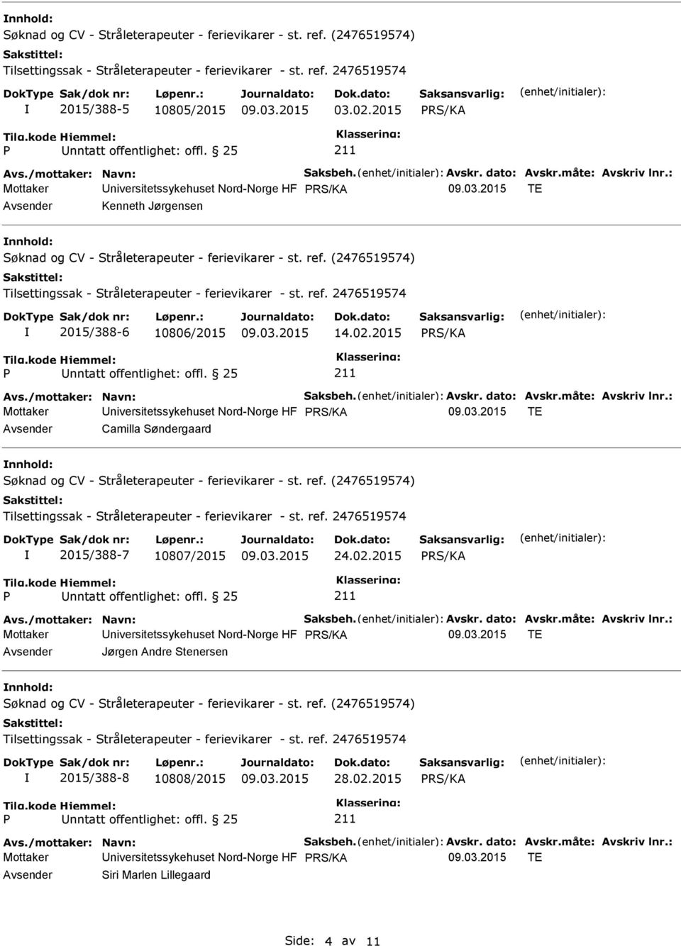 : Mottaker niversitetssykehuset Nord-Norge HF TE Camilla Søndergaard 2015/388-7 10807/2015 24.02.2015 nntatt offentlighet: offl. 25 Avs./mottaker: Navn: Saksbeh. Avskr. dato: Avskr.måte: Avskriv lnr.