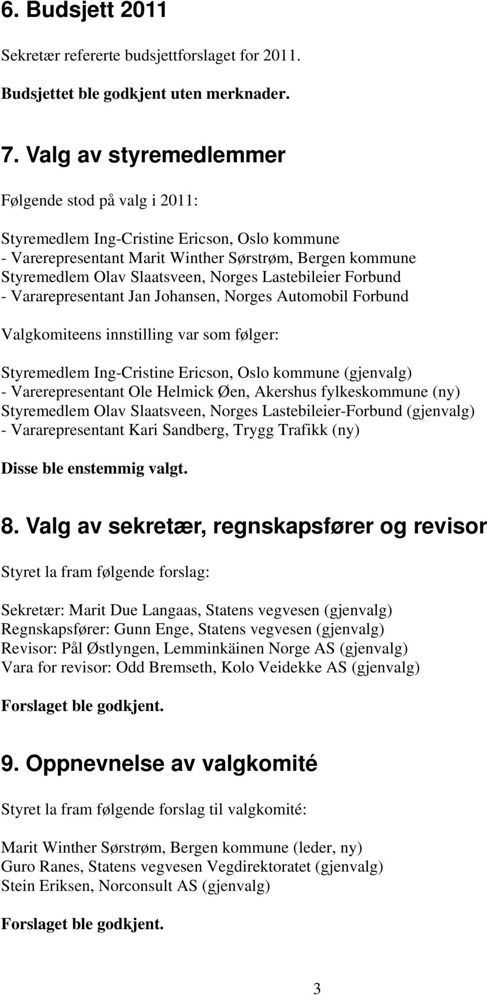 Lastebileier Forbund - Vararepresentant Jan Johansen, Norges Automobil Forbund Valgkomiteens innstilling var som følger: Styremedlem Ing-Cristine Ericson, Oslo kommune (gjenvalg) - Varerepresentant