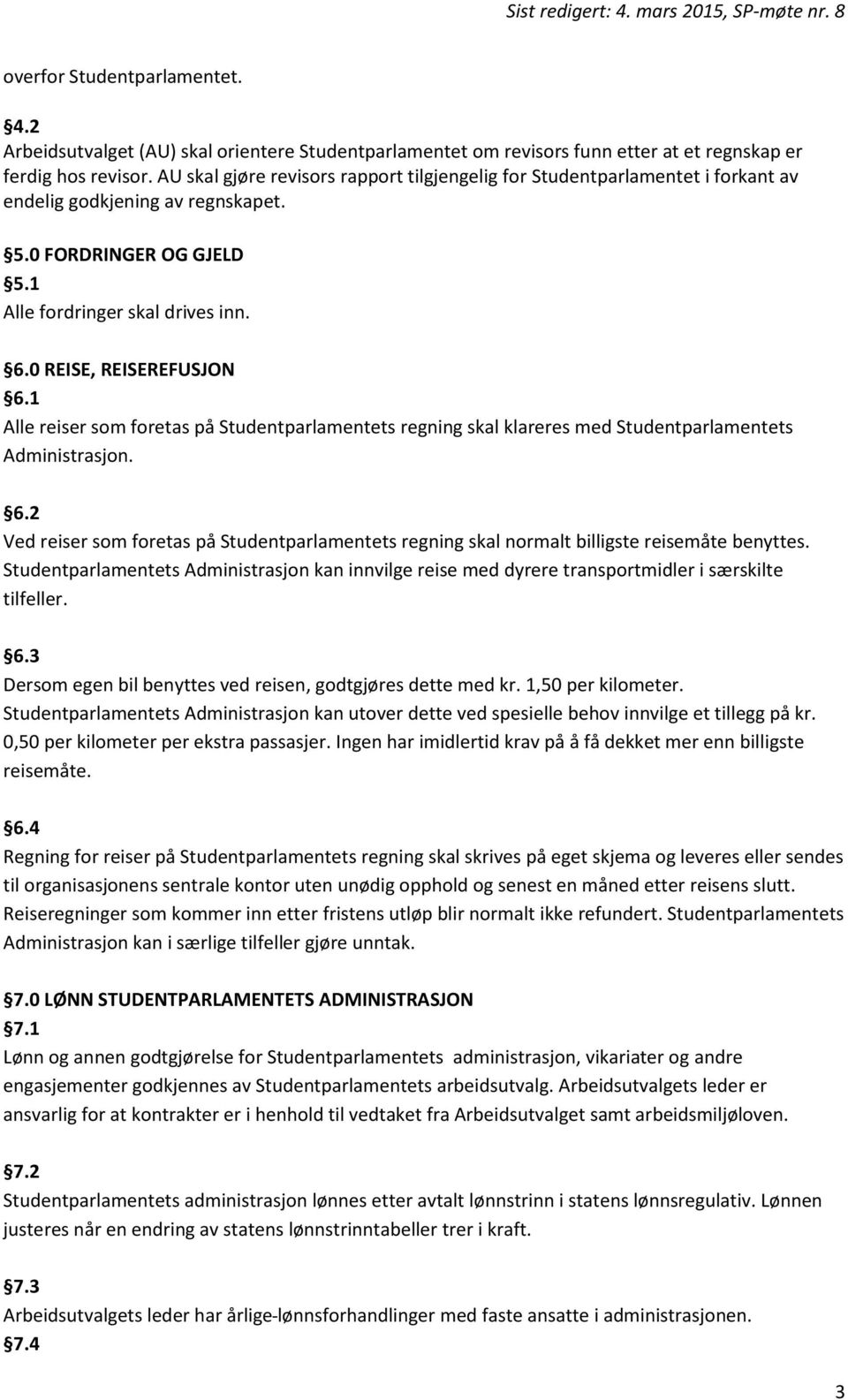 0 REISE, REISEREFUSJON 6.1 Alle reiser som foretas på Studentparlamentets regning skal klareres med Studentparlamentets Administrasjon. 6.2 Ved reiser som foretas på Studentparlamentets regning skal normalt billigste reisemåte benyttes.