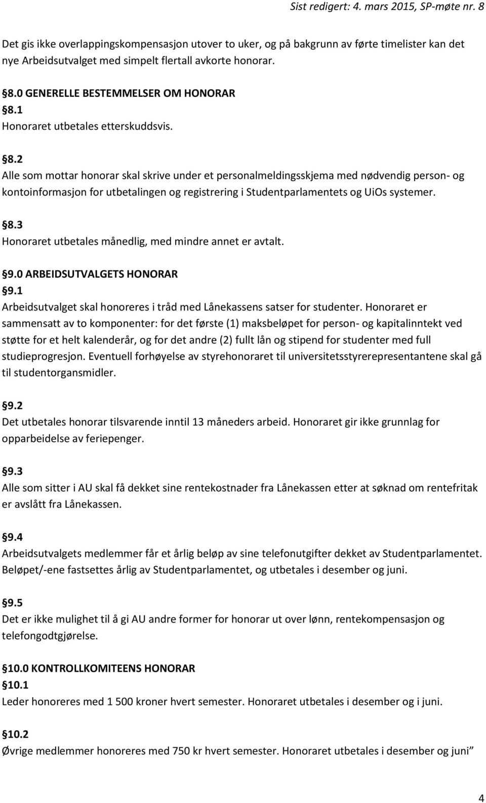 2 Alle som mottar honorar skal skrive under et personalmeldingsskjema med nødvendig person- og kontoinformasjon for utbetalingen og registrering i Studentparlamentets og UiOs systemer. 8.